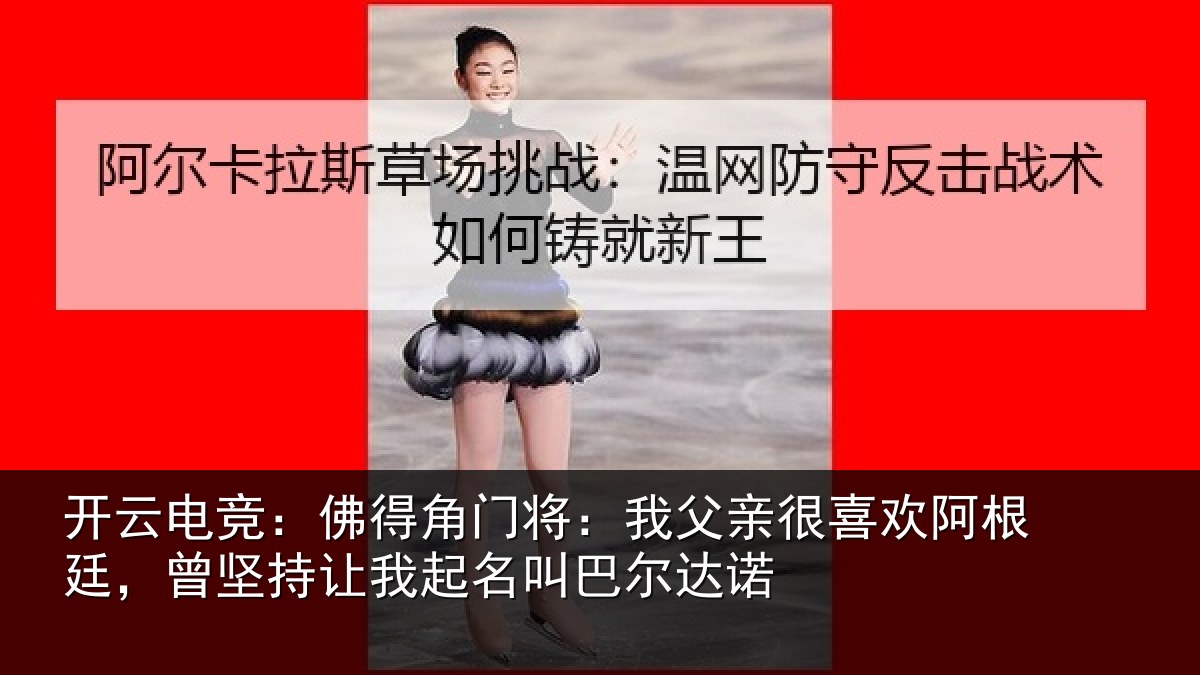开云电竞：佛得相关情况欢阿相关情况名叫巴尔达诺