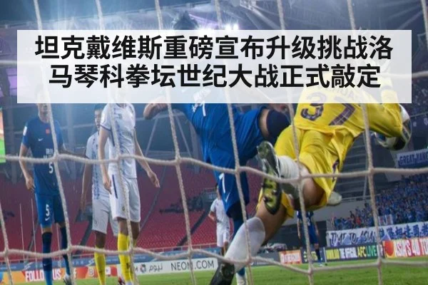 坦克戴维斯重磅宣布升级挑战洛马琴科拳坛世纪大战正式敲定