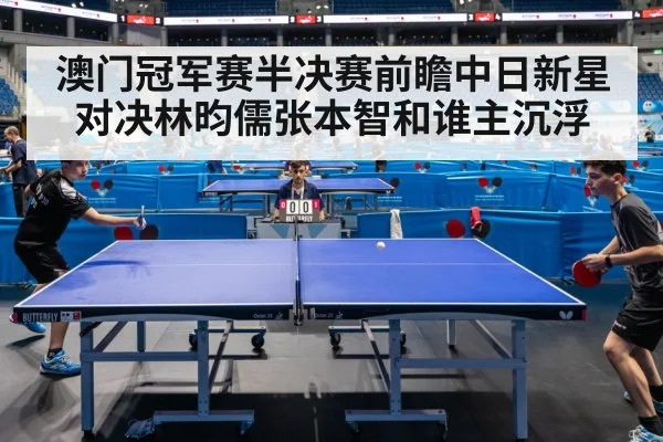 澳门冠军赛半决赛前瞻中日新星对决林昀儒张本智和谁主沉浮