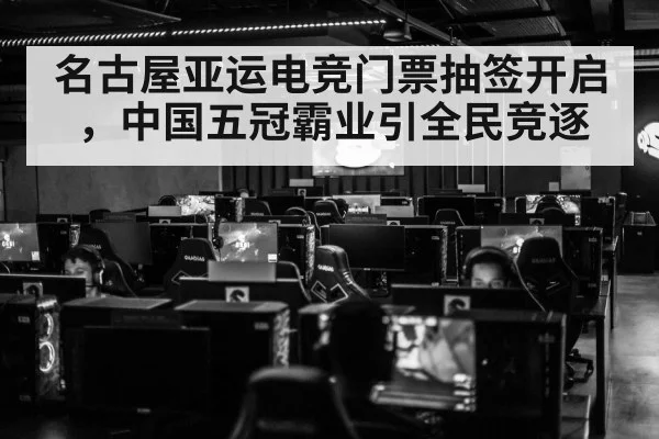 名古屋亚运电竞门票抽签开启，中国五冠霸业引全民竞逐
